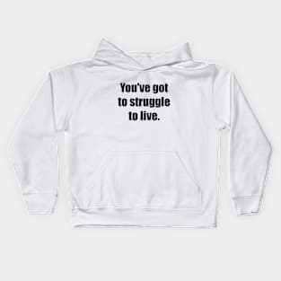 You've got to struggle to live Kids Hoodie